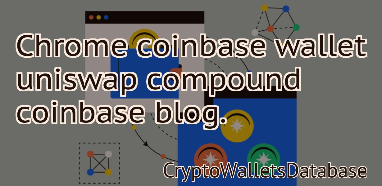 Chrome coinbase wallet uniswap compound coinbase blog.
