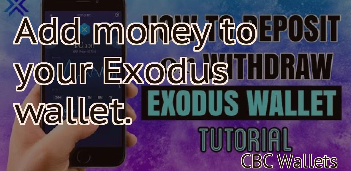 Add money to your Exodus wallet.