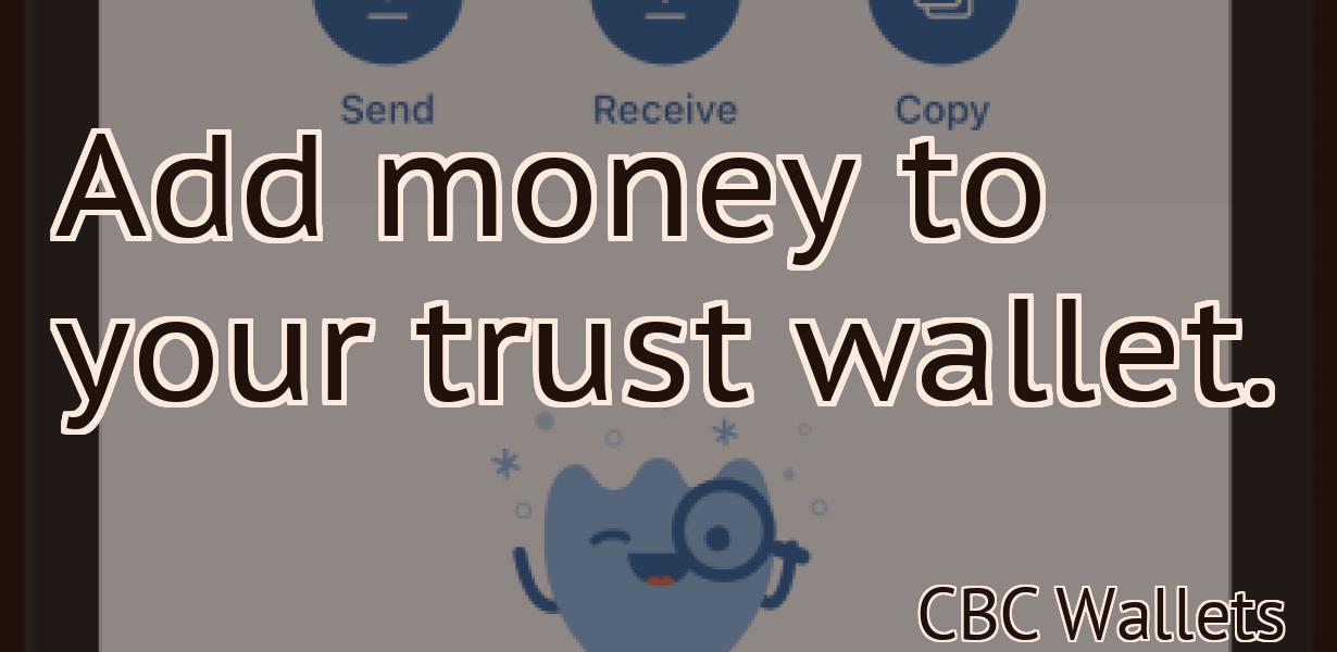 Add money to your trust wallet.