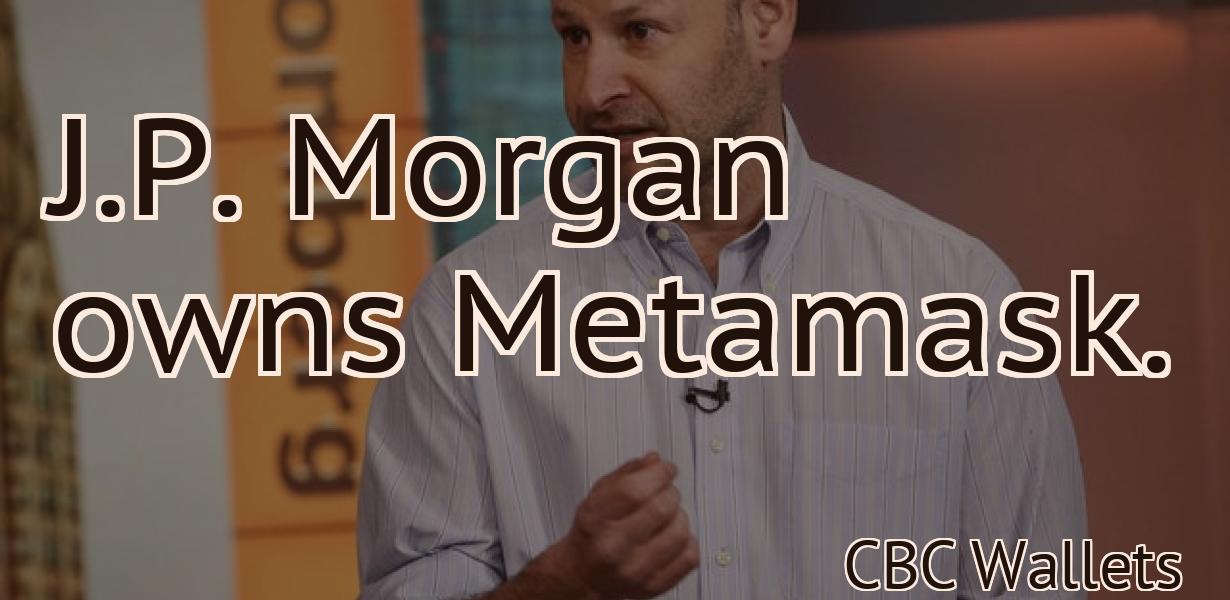 J.P. Morgan owns Metamask.