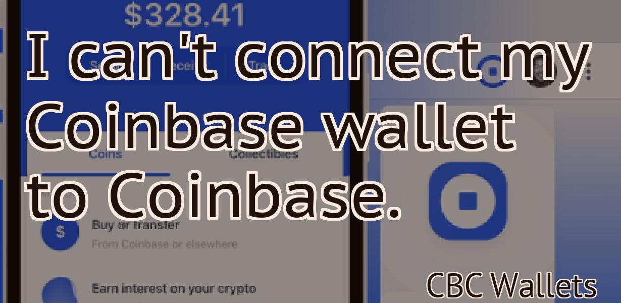 I can't connect my Coinbase wallet to Coinbase.