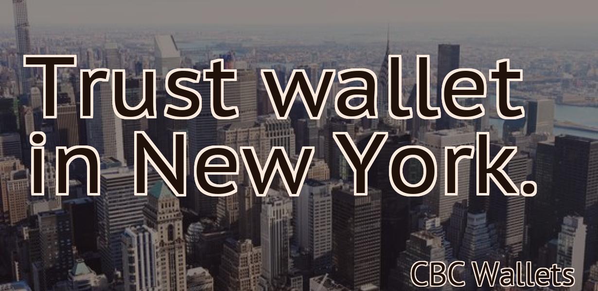 Trust wallet in New York.