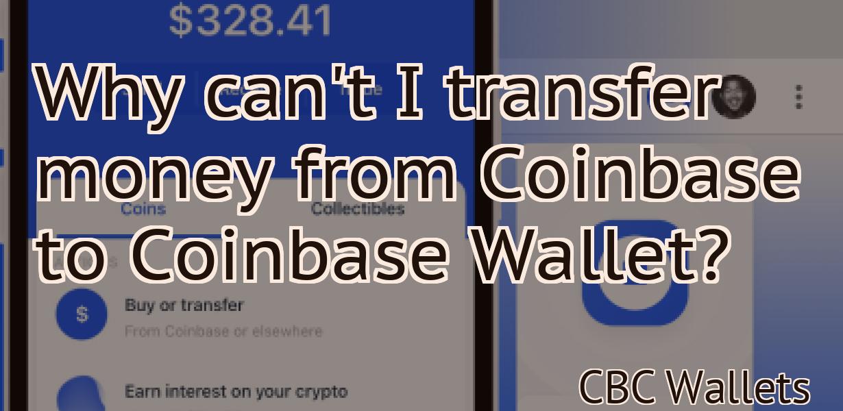 Why can't I transfer money from Coinbase to Coinbase Wallet?