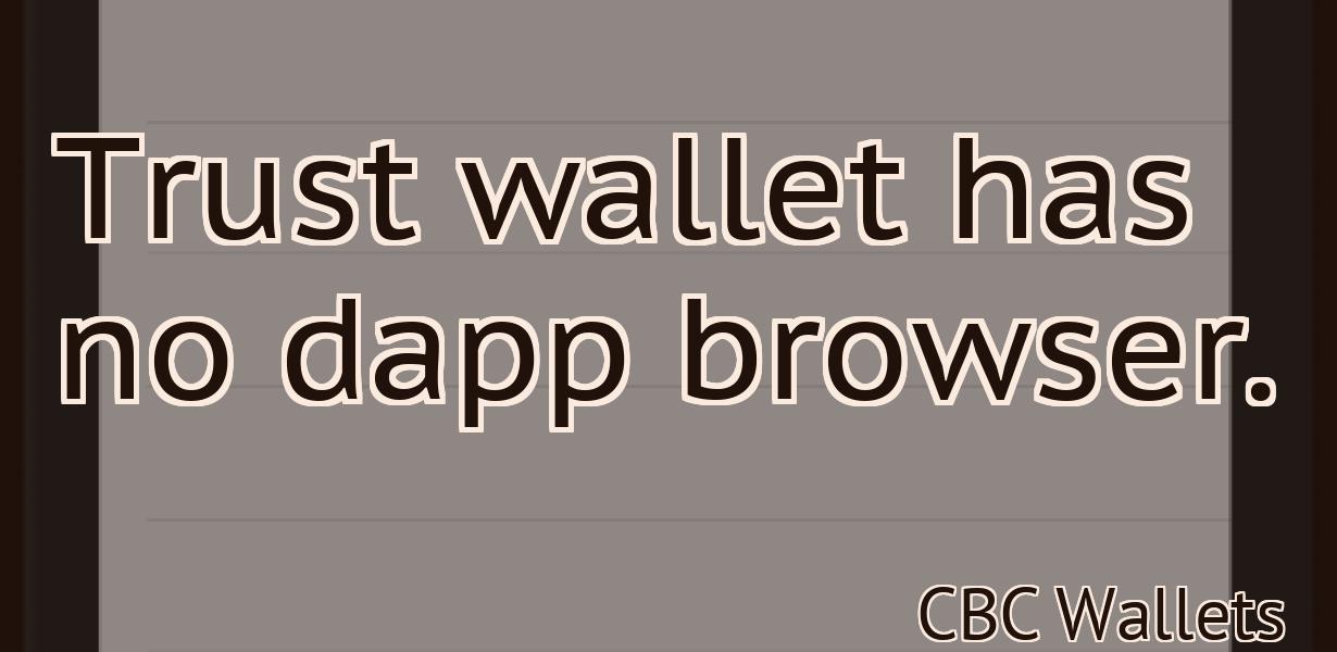 Trust wallet has no dapp browser.