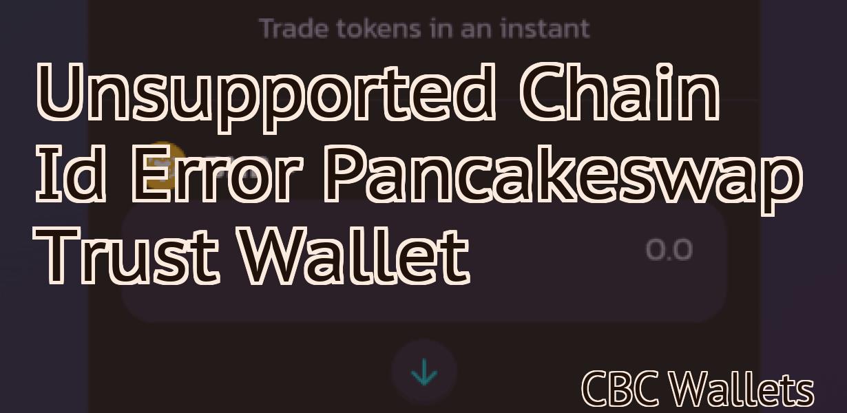 Unsupported Chain Id Error Pancakeswap Trust Wallet