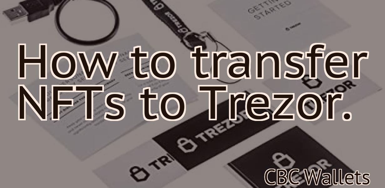 How to transfer NFTs to Trezor.