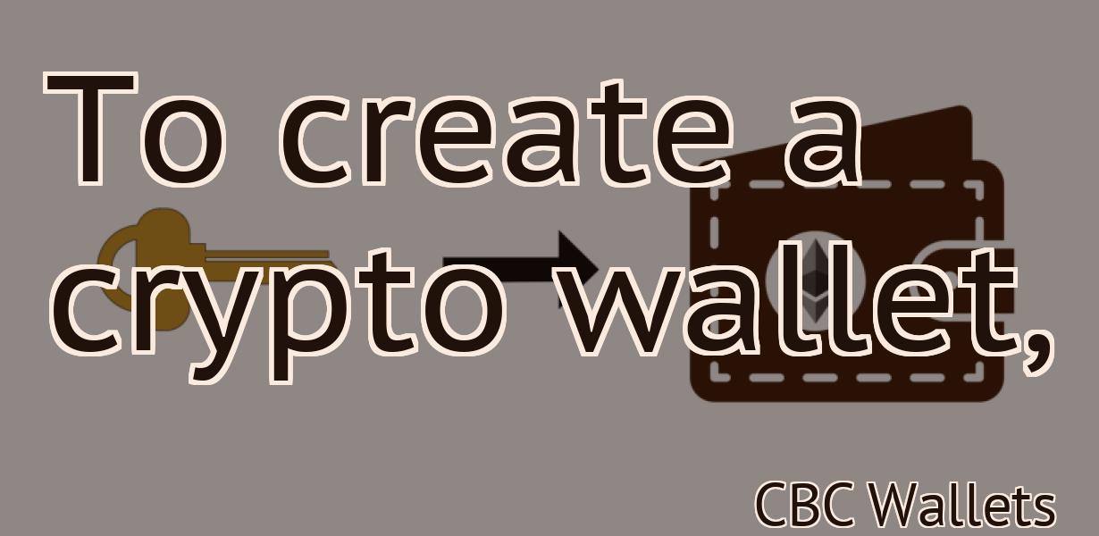 To create a crypto wallet,