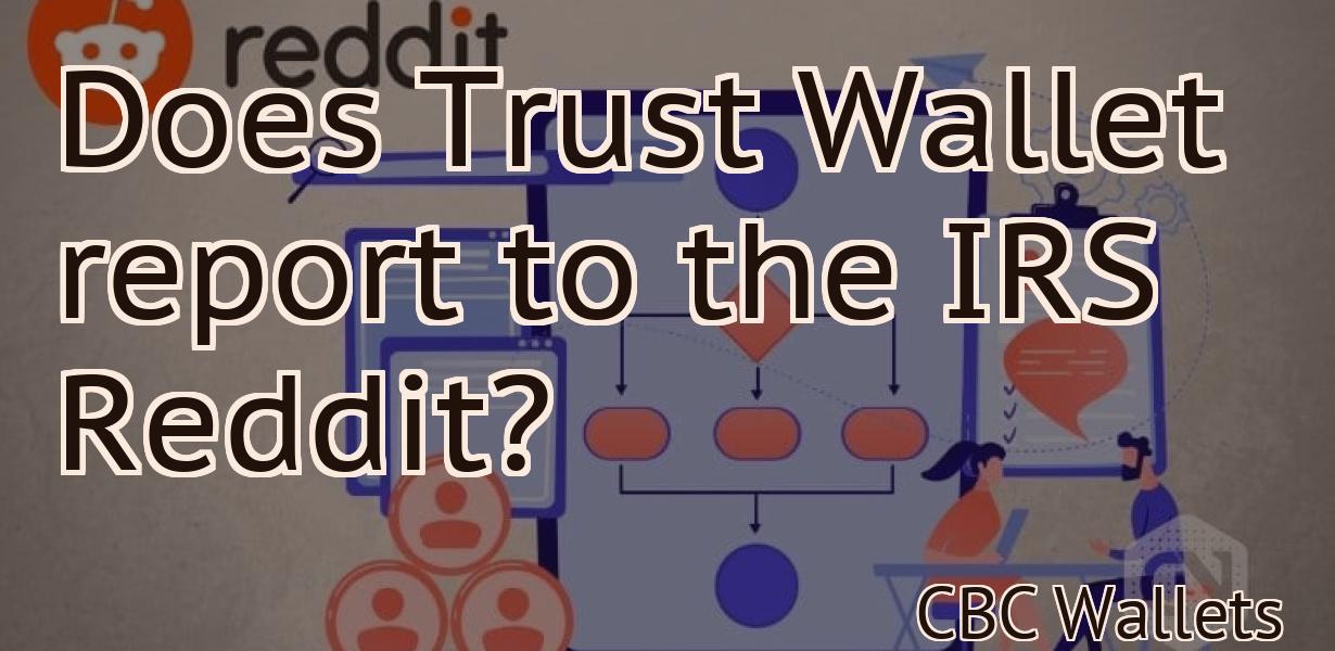 Does Trust Wallet report to the IRS Reddit?