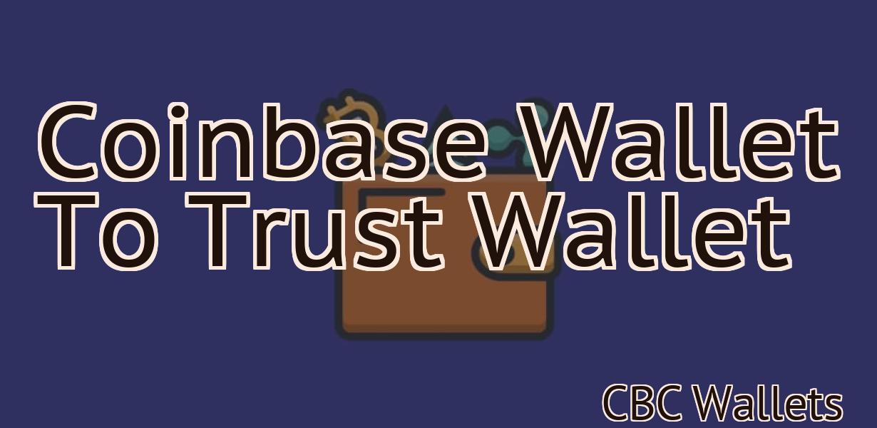 Coinbase Wallet To Trust Wallet