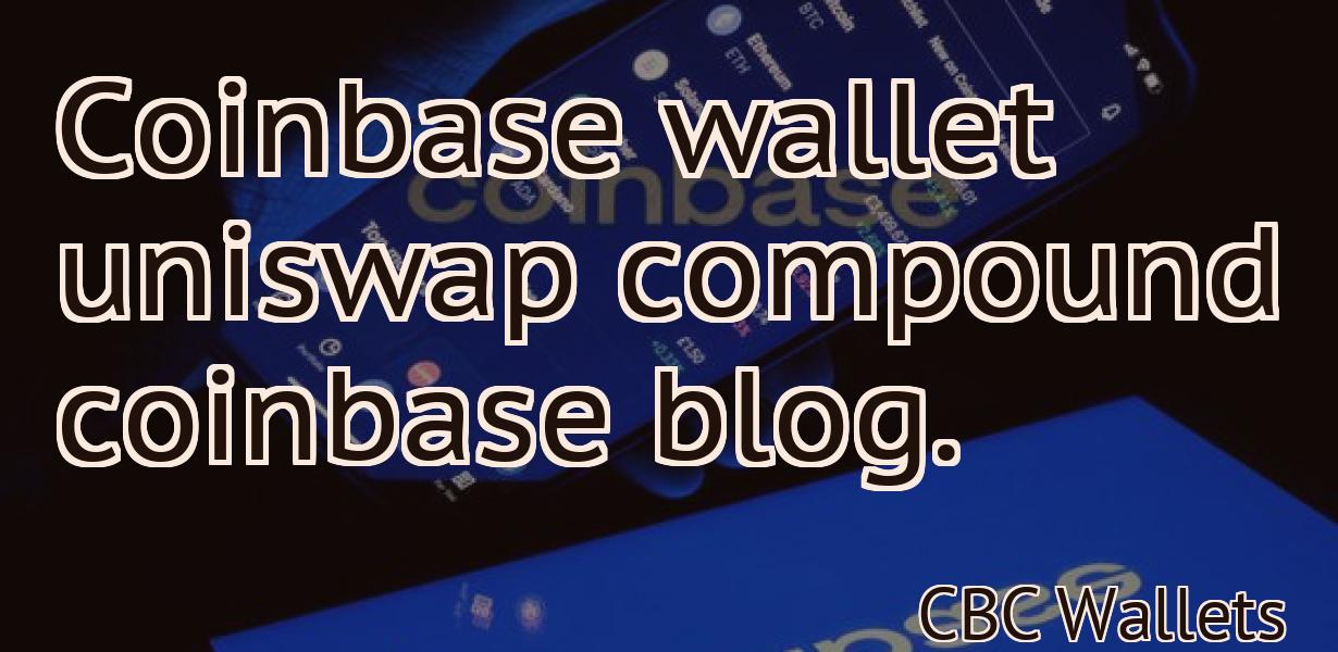 Coinbase wallet uniswap compound coinbase blog.