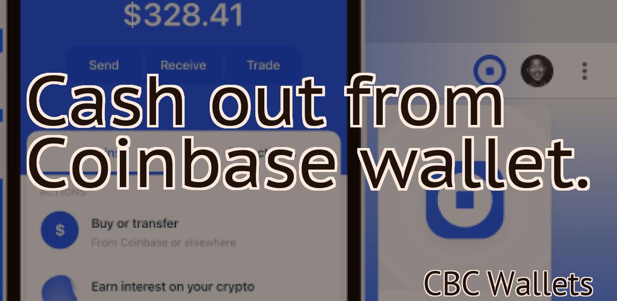 Cash out from Coinbase wallet.