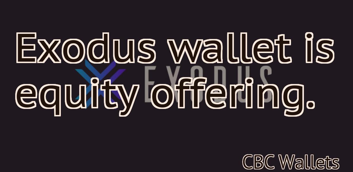 Exodus wallet is equity offering.