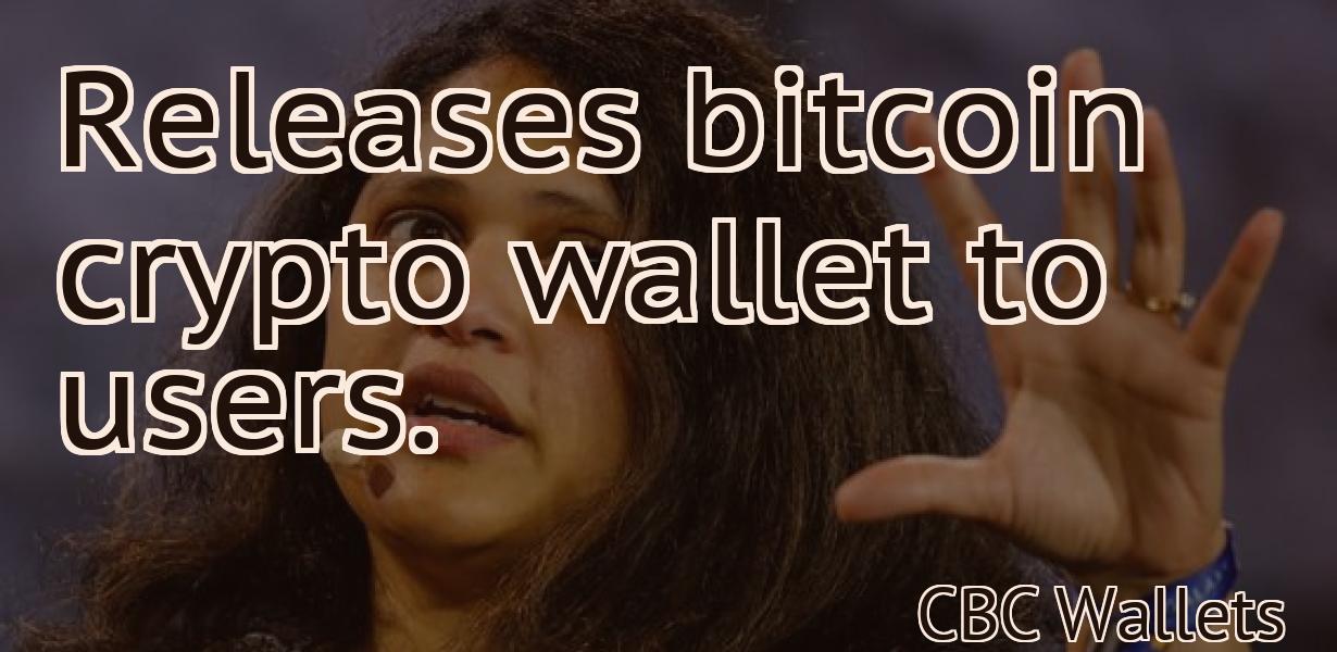 Releases bitcoin crypto wallet to users.
