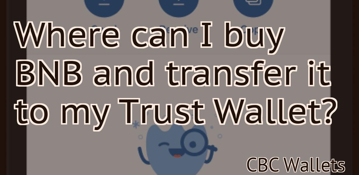 Where can I buy BNB and transfer it to my Trust Wallet?