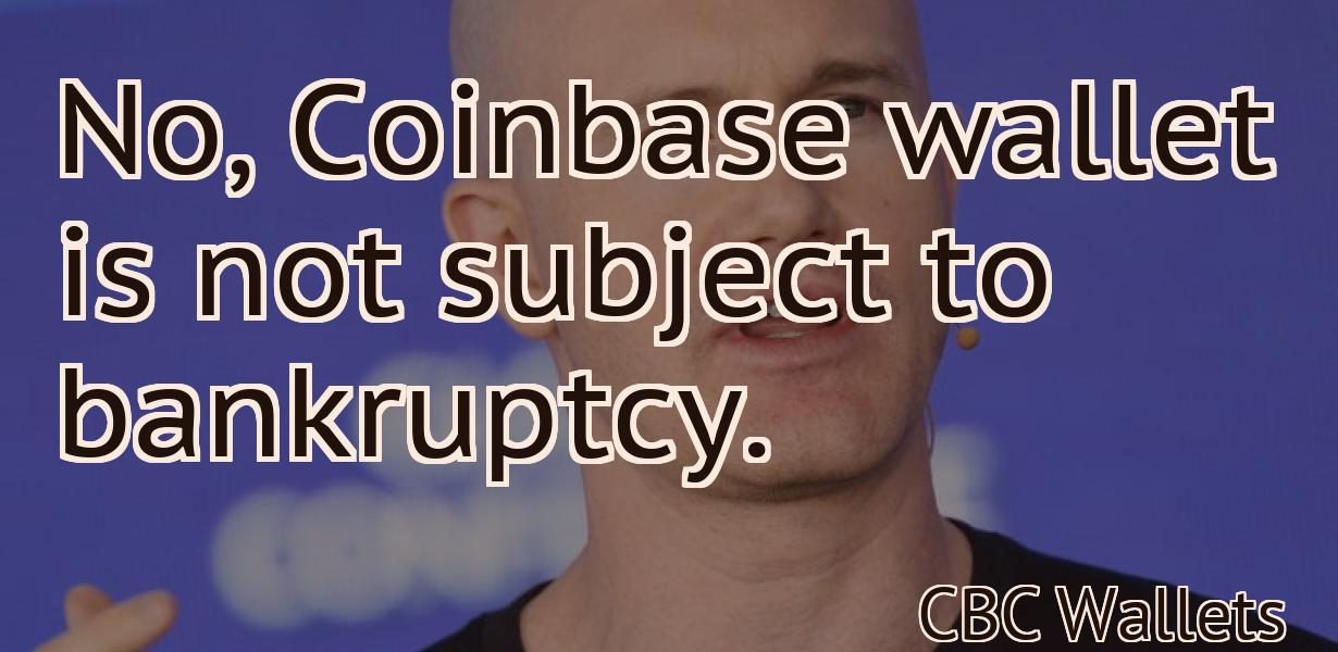No, Coinbase wallet is not subject to bankruptcy.