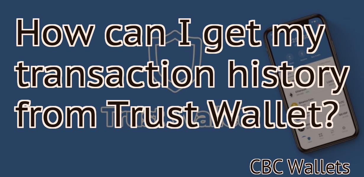 How can I get my transaction history from Trust Wallet?