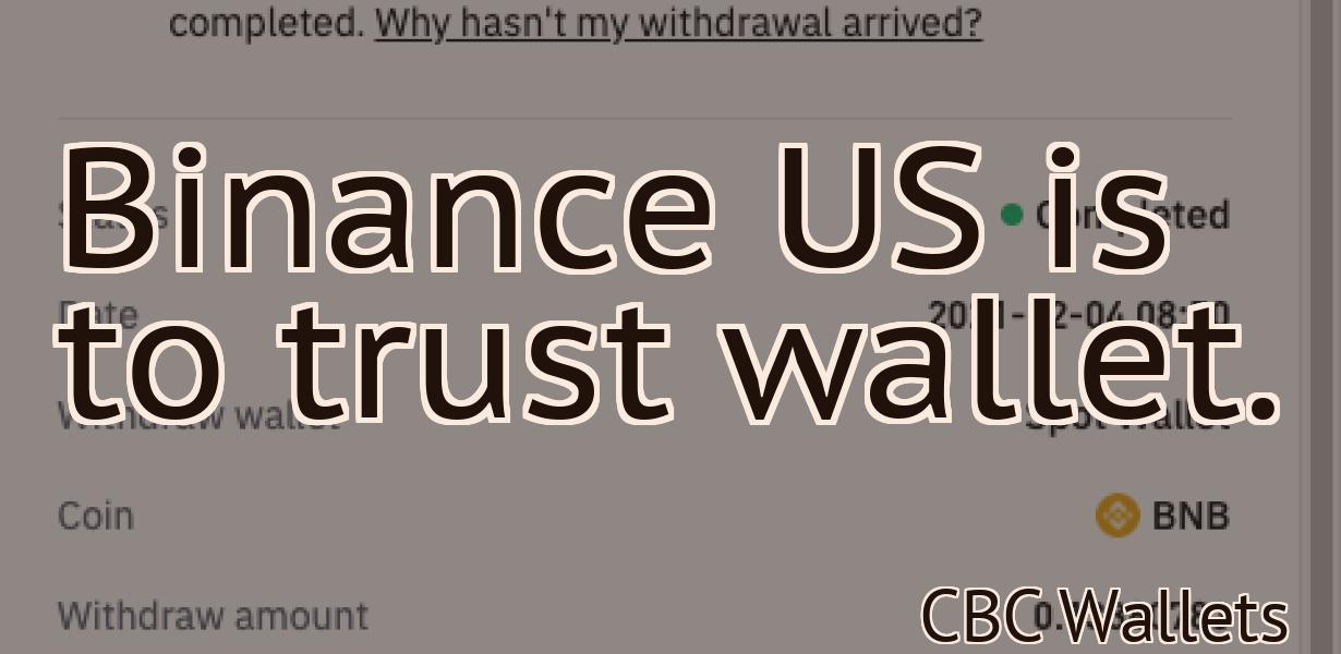 Binance US is to trust wallet.