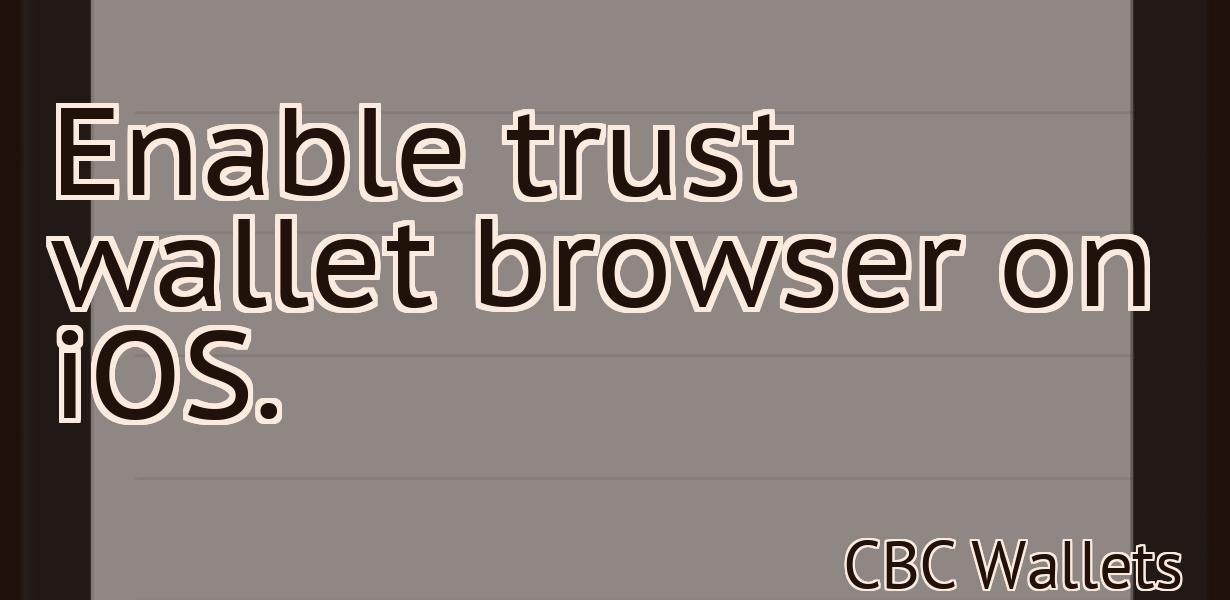 Enable trust wallet browser on iOS.