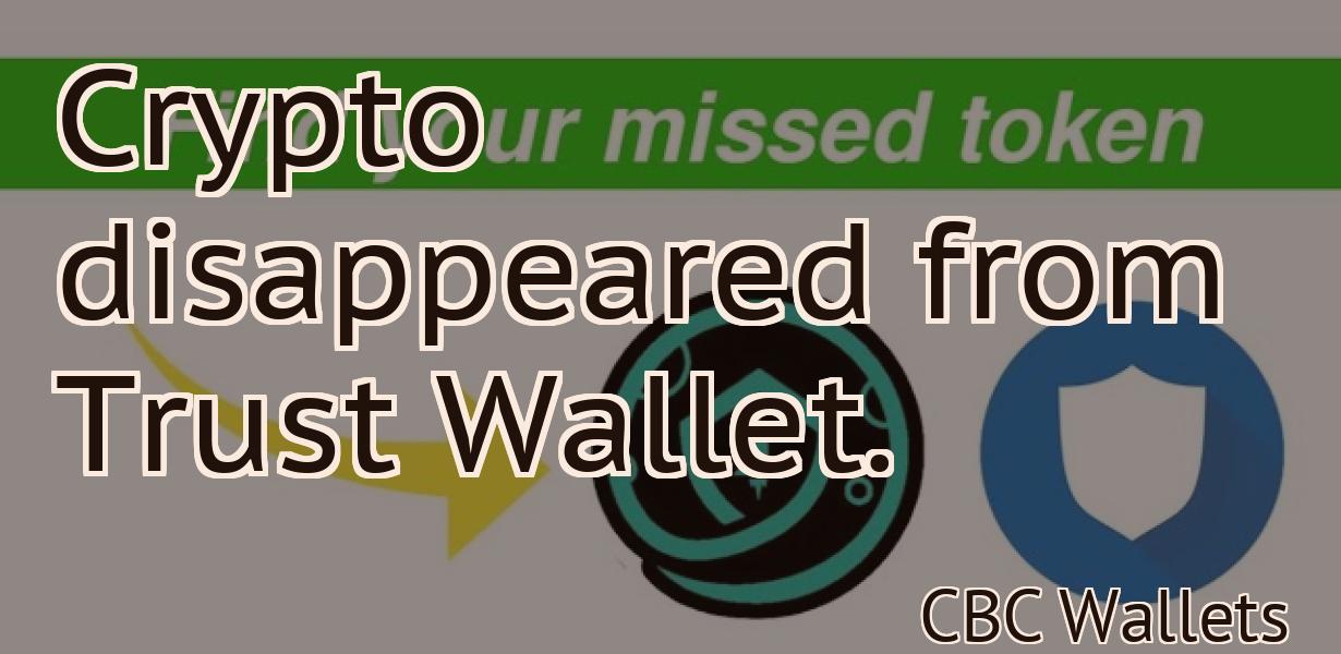 Crypto disappeared from Trust Wallet.