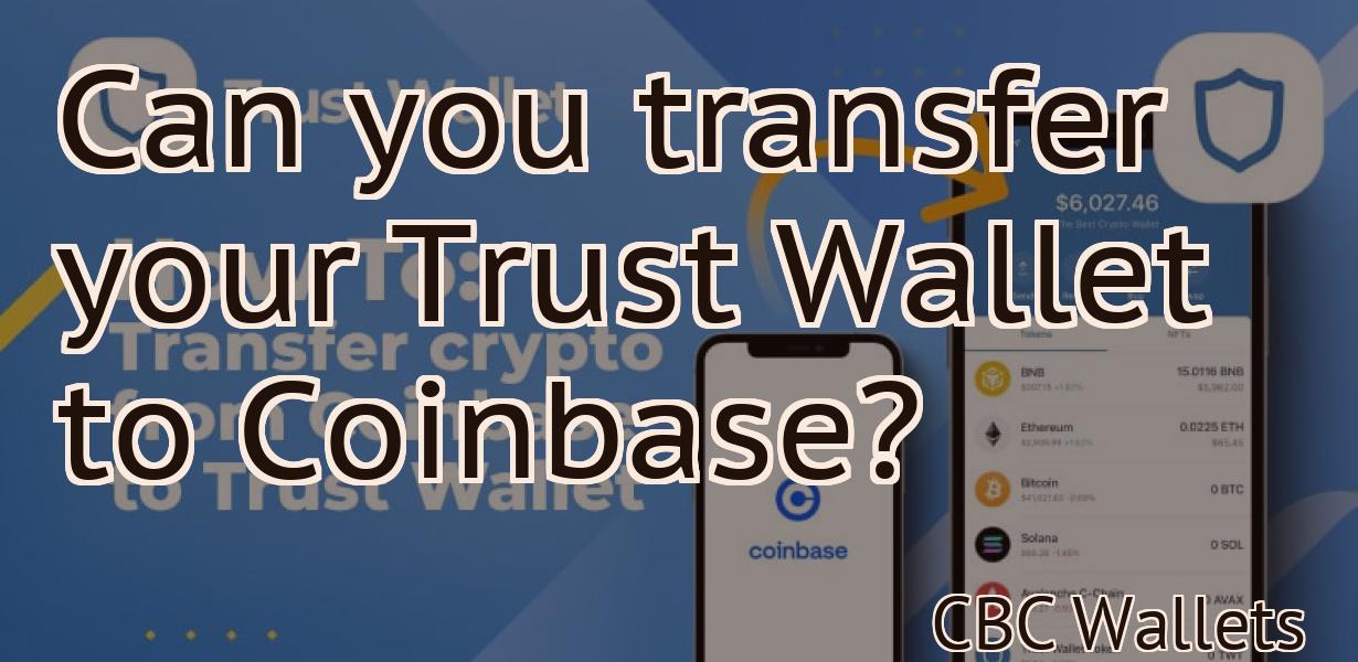 Can you transfer your Trust Wallet to Coinbase?