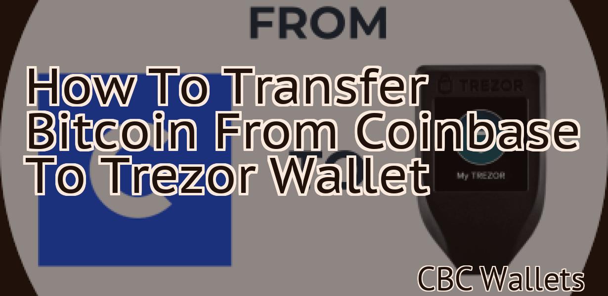 How To Transfer Bitcoin From Coinbase To Trezor Wallet