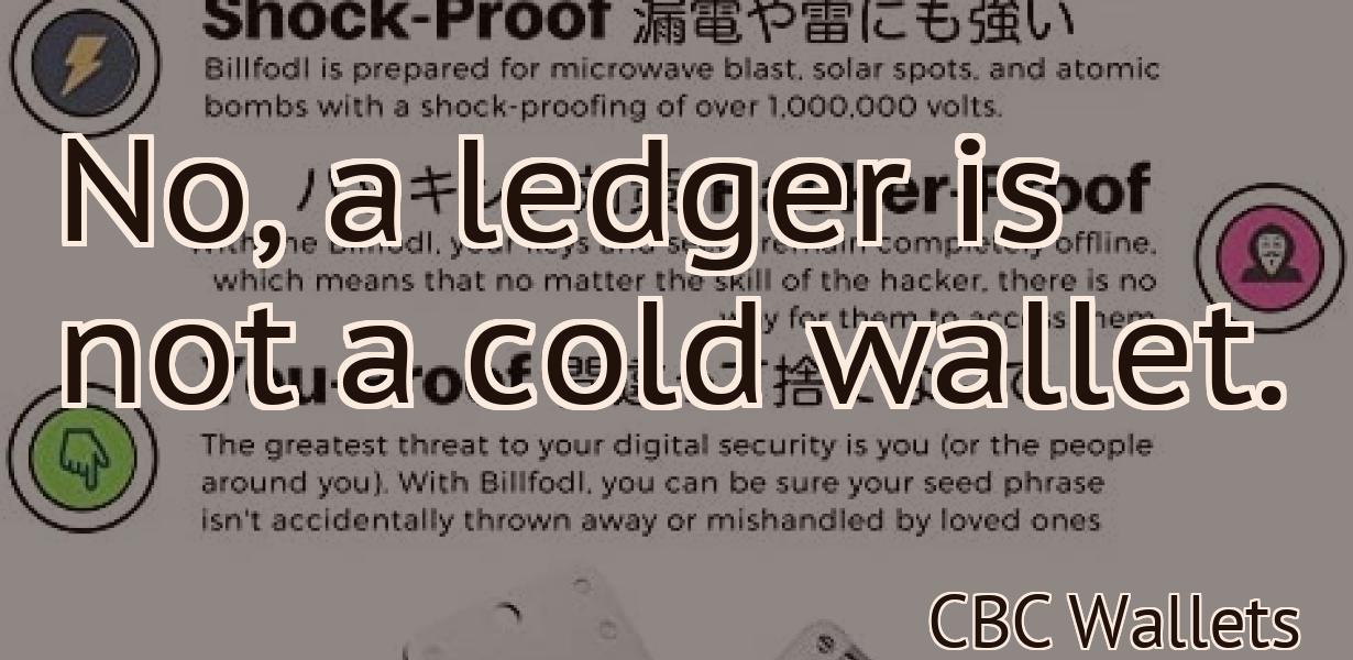 No, a ledger is not a cold wallet.