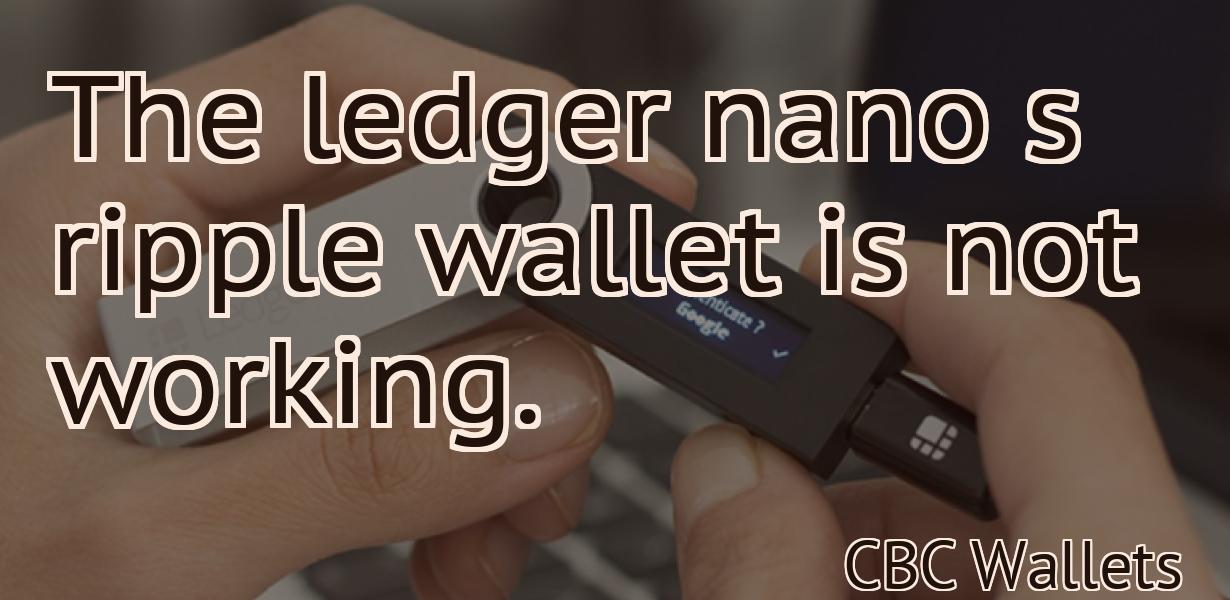 The ledger nano s ripple wallet is not working.