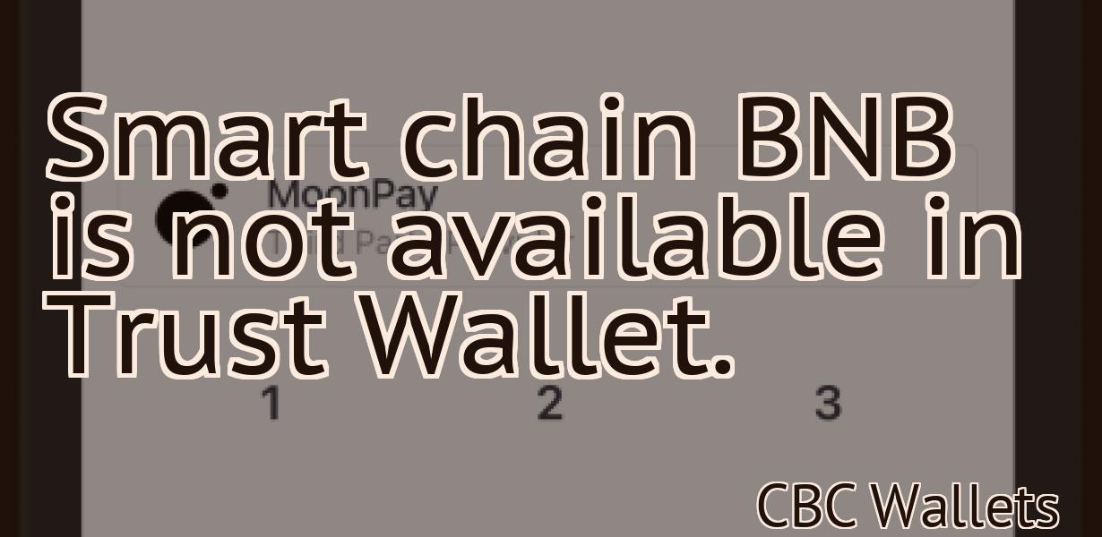 Smart chain BNB is not available in Trust Wallet.
