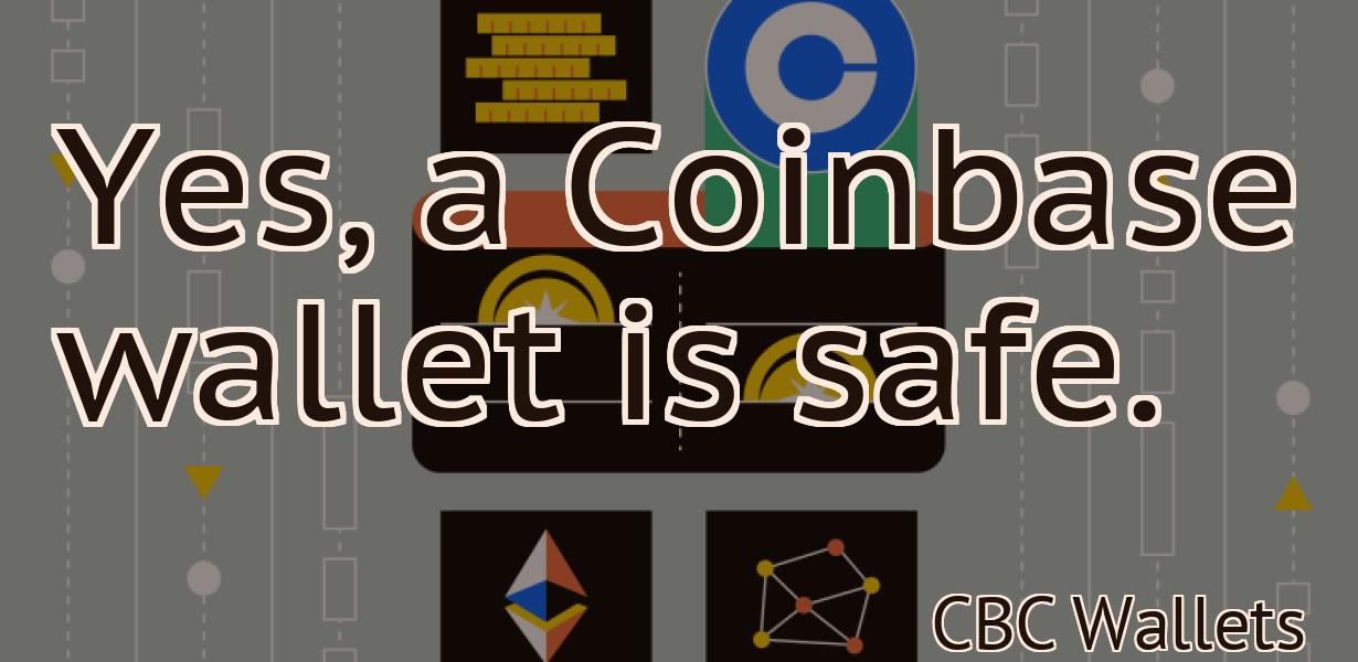 Yes, a Coinbase wallet is safe.