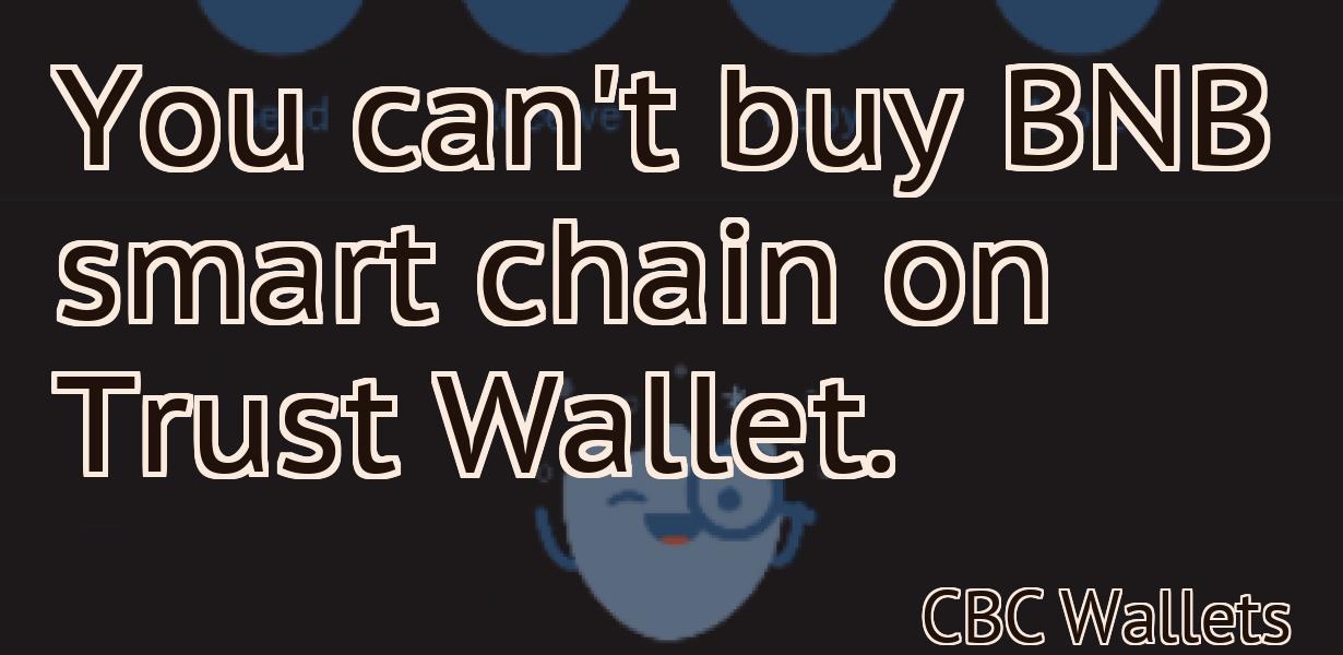 You can't buy BNB smart chain on Trust Wallet.