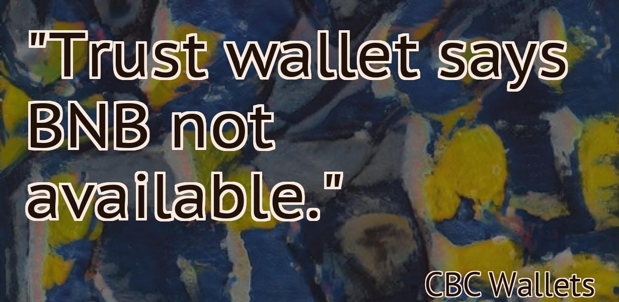 "Trust wallet says BNB not available."