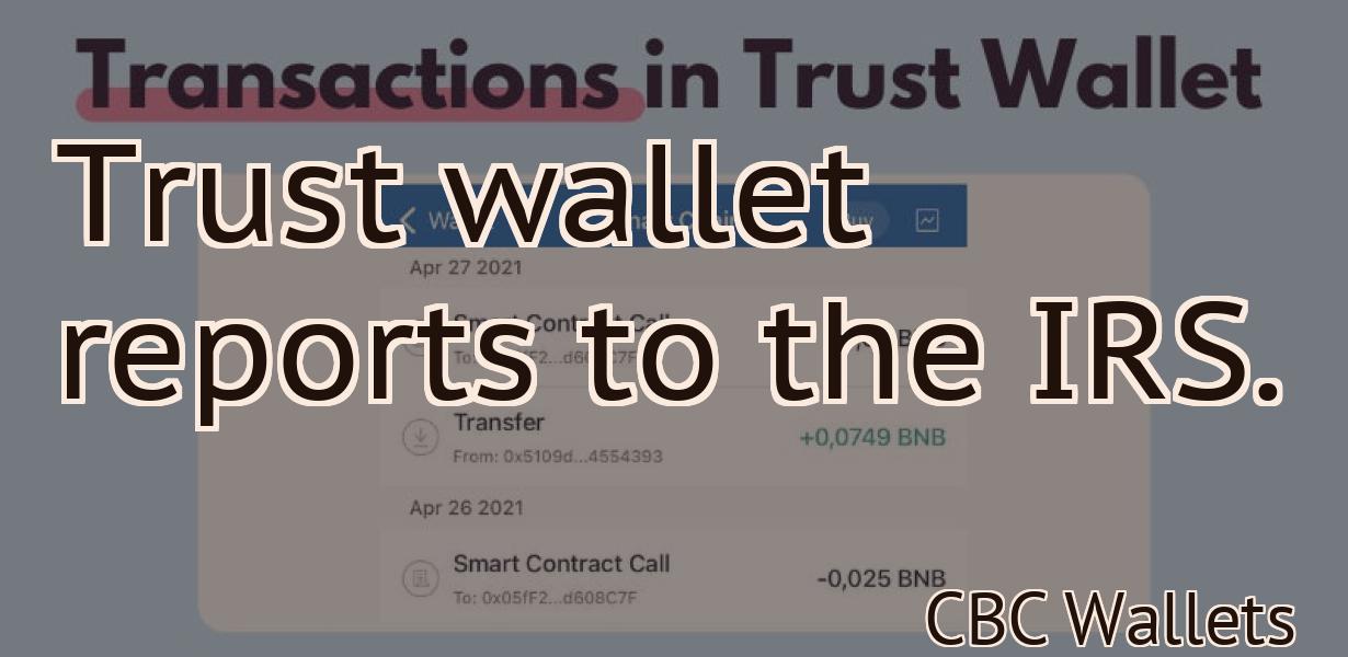 Trust wallet reports to the IRS.
