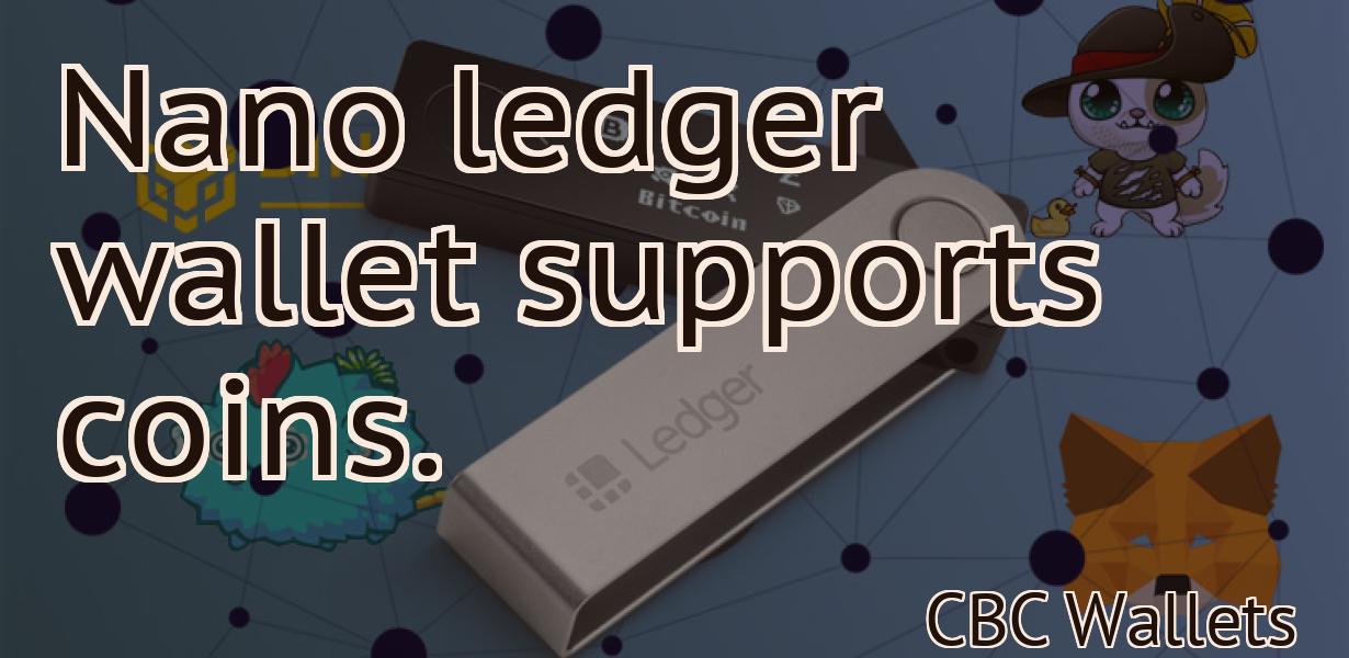 Nano ledger wallet supports coins.