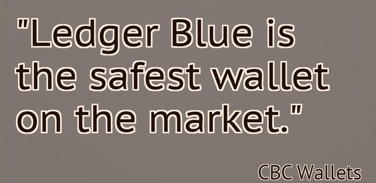 "Ledger Blue is the safest wallet on the market."