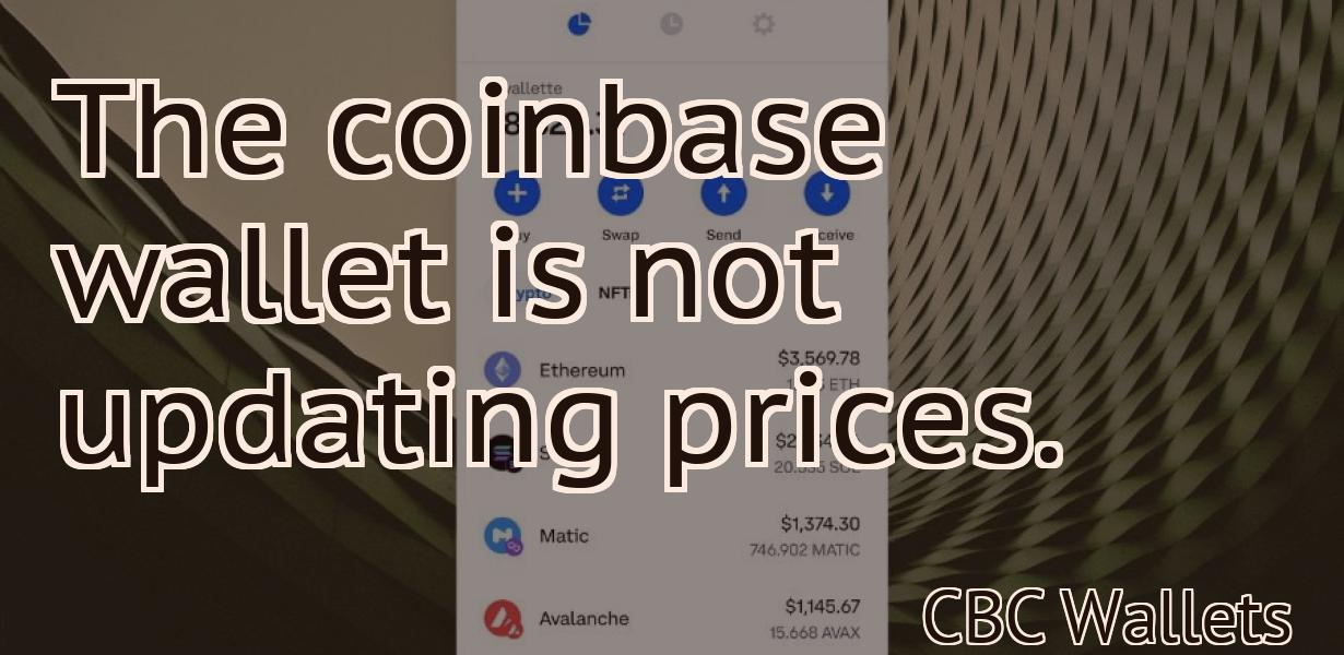 The coinbase wallet is not updating prices.