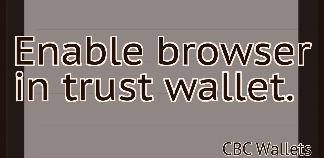 Enable browser in trust wallet.
