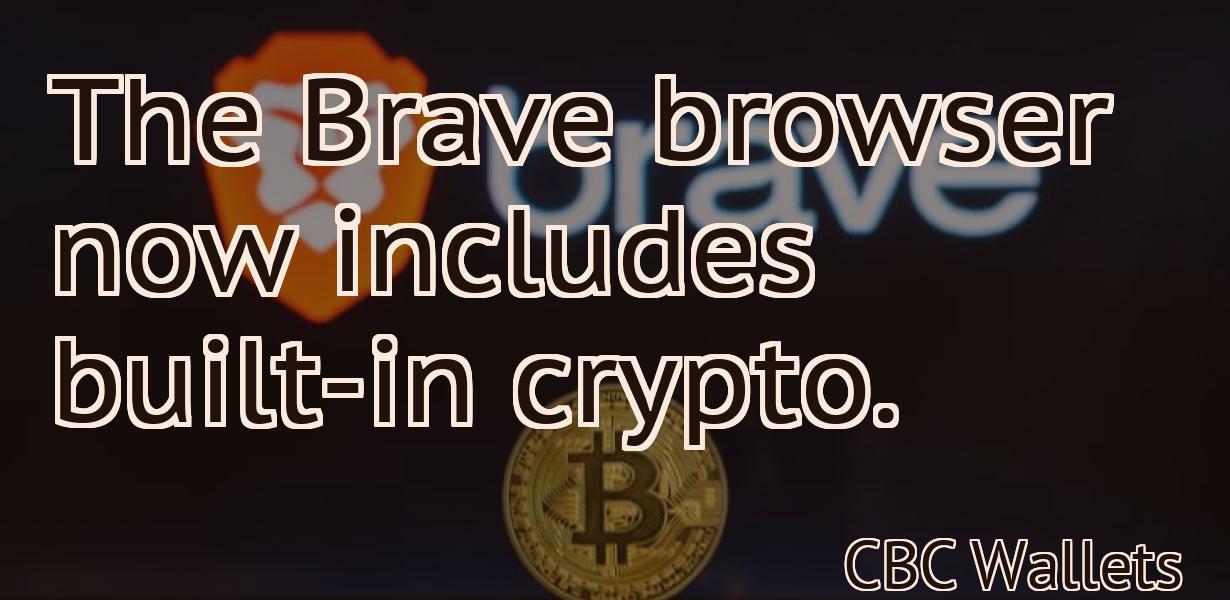 The Brave browser now includes built-in crypto.