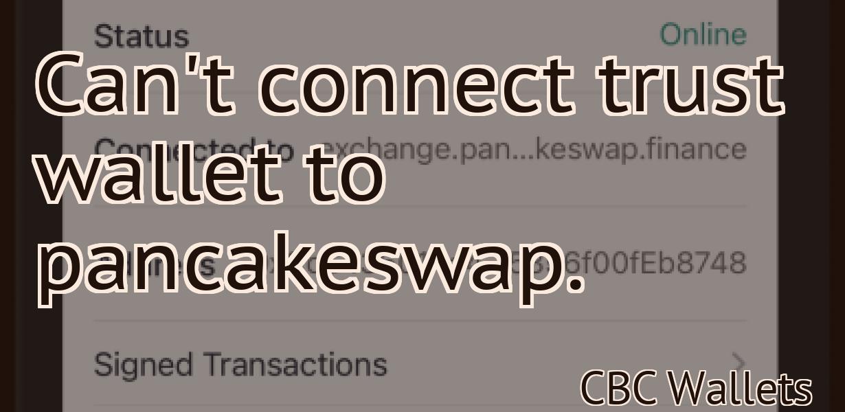 Can't connect trust wallet to pancakeswap.