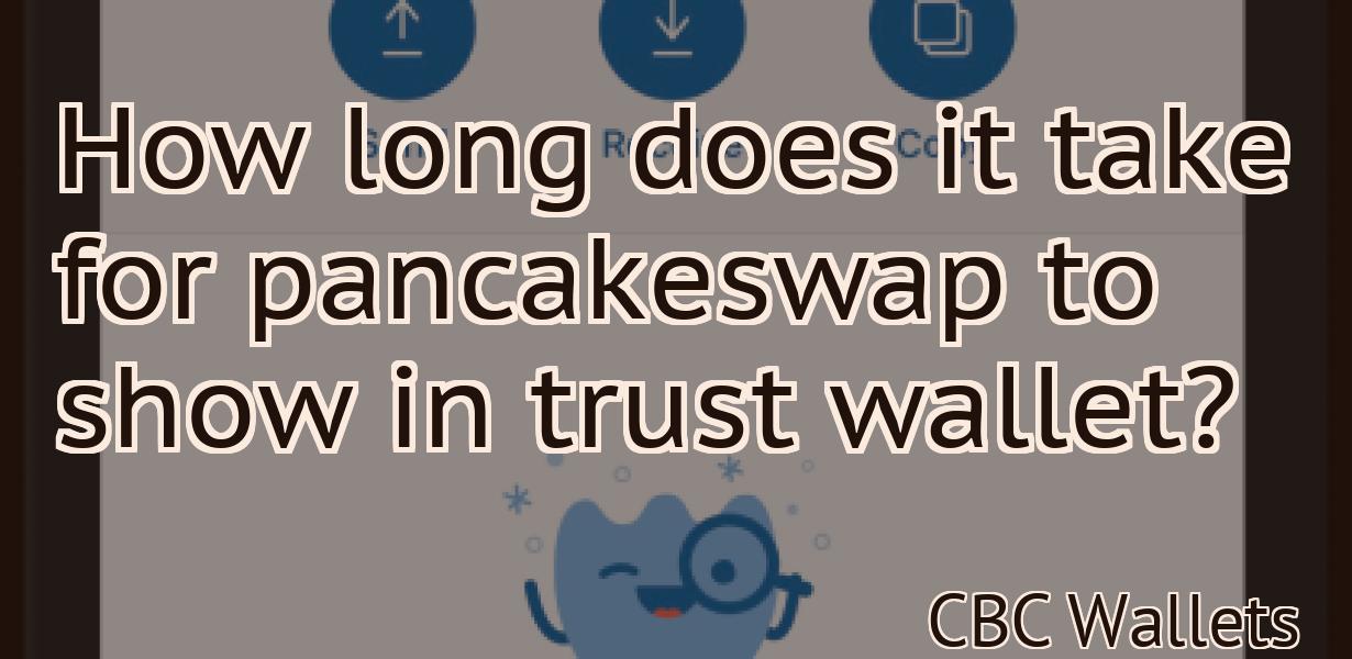 How long does it take for pancakeswap to show in trust wallet?
