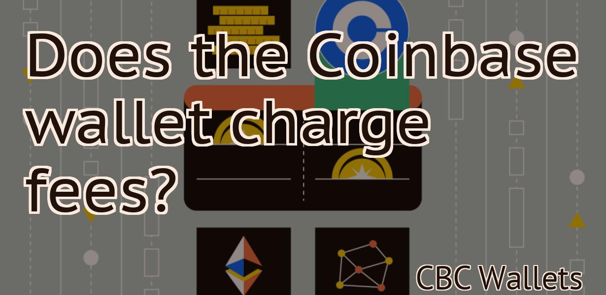 Does the Coinbase wallet charge fees?