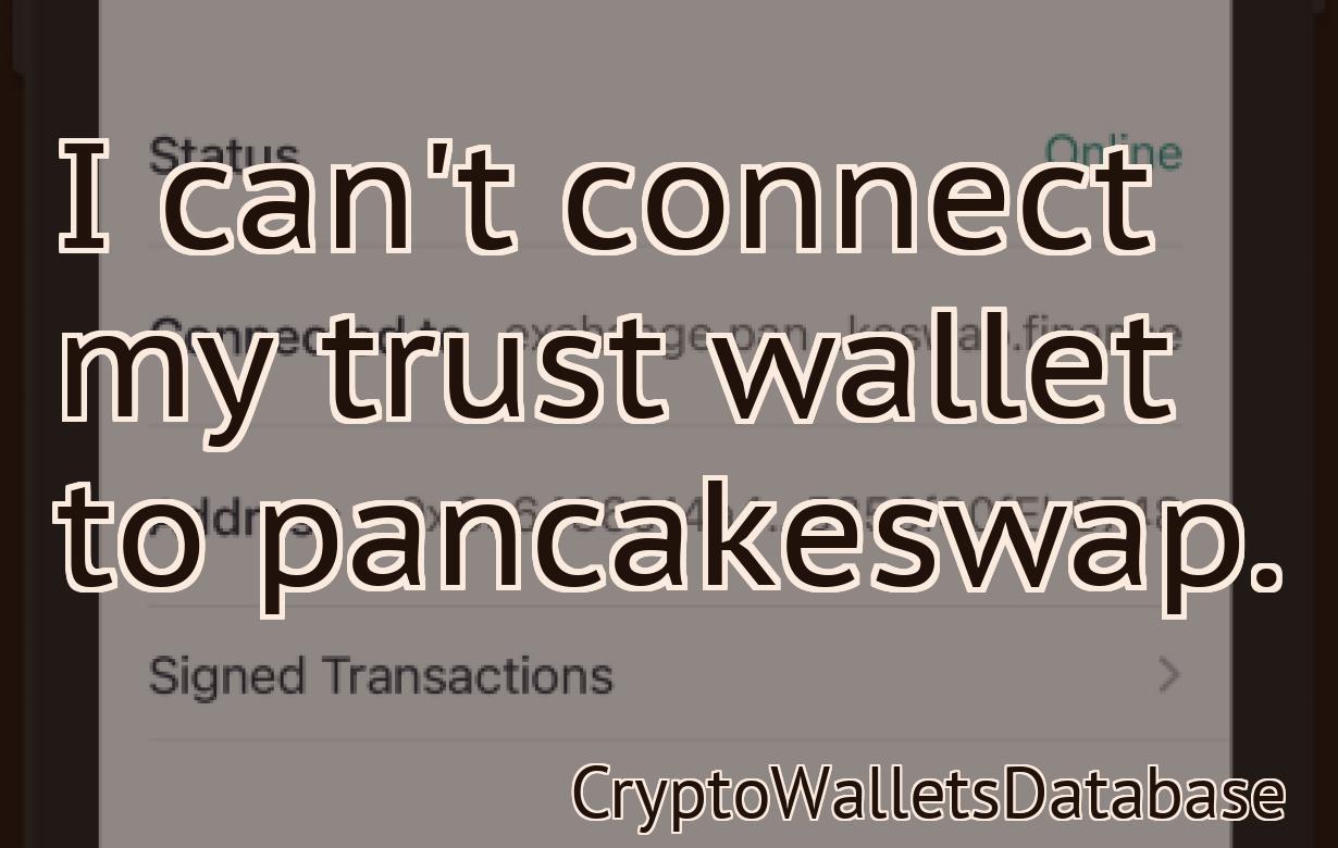 I can't connect my trust wallet to pancakeswap.