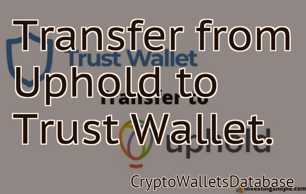 Transfer from Uphold to Trust Wallet.