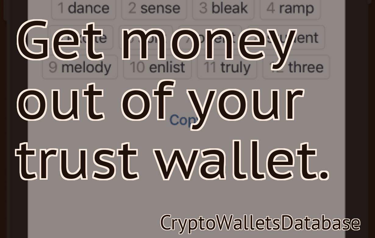 Get money out of your trust wallet.
