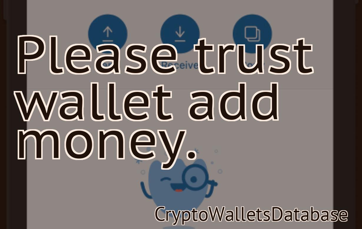 Please trust wallet add money.