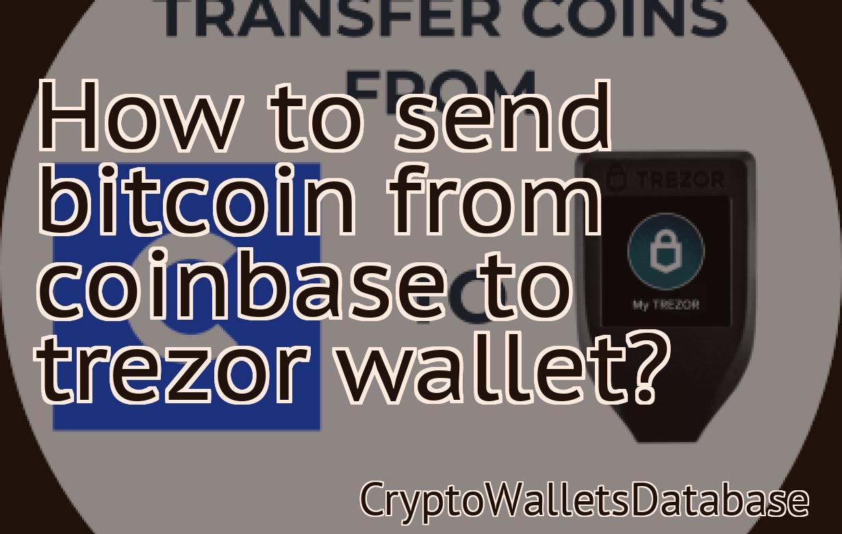 How to send bitcoin from coinbase to trezor wallet?