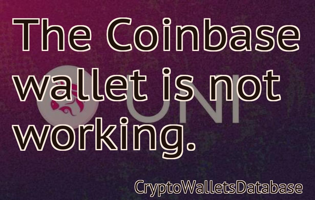 The Coinbase wallet is not working.