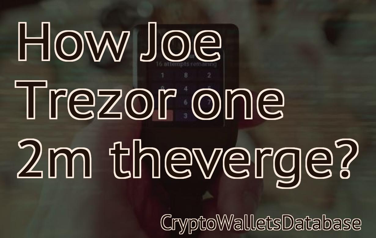 How Joe Trezor one 2m theverge?