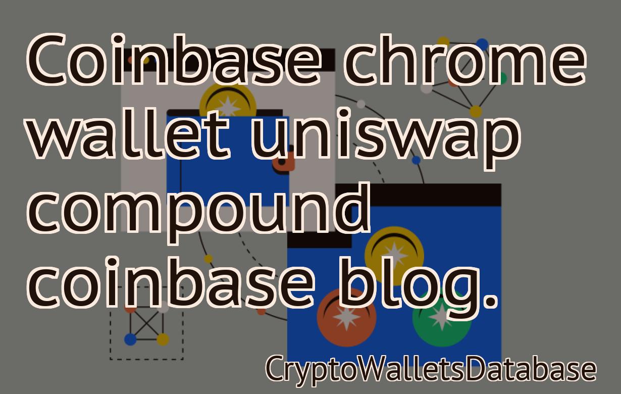 Coinbase chrome wallet uniswap compound coinbase blog.