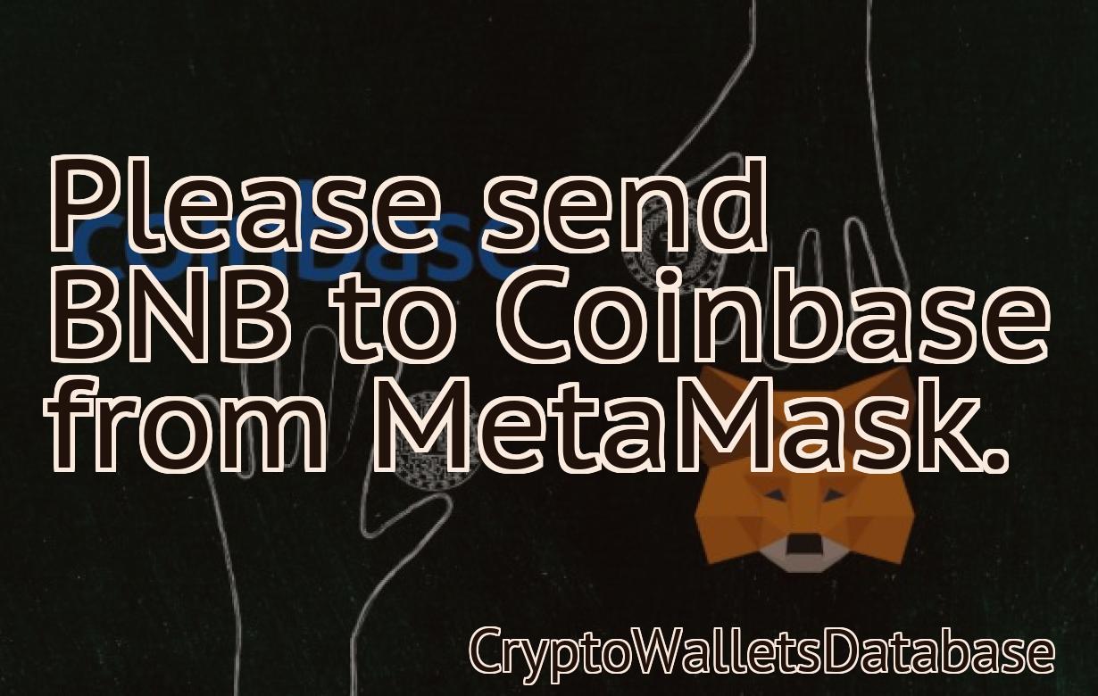 Please send BNB to Coinbase from MetaMask.