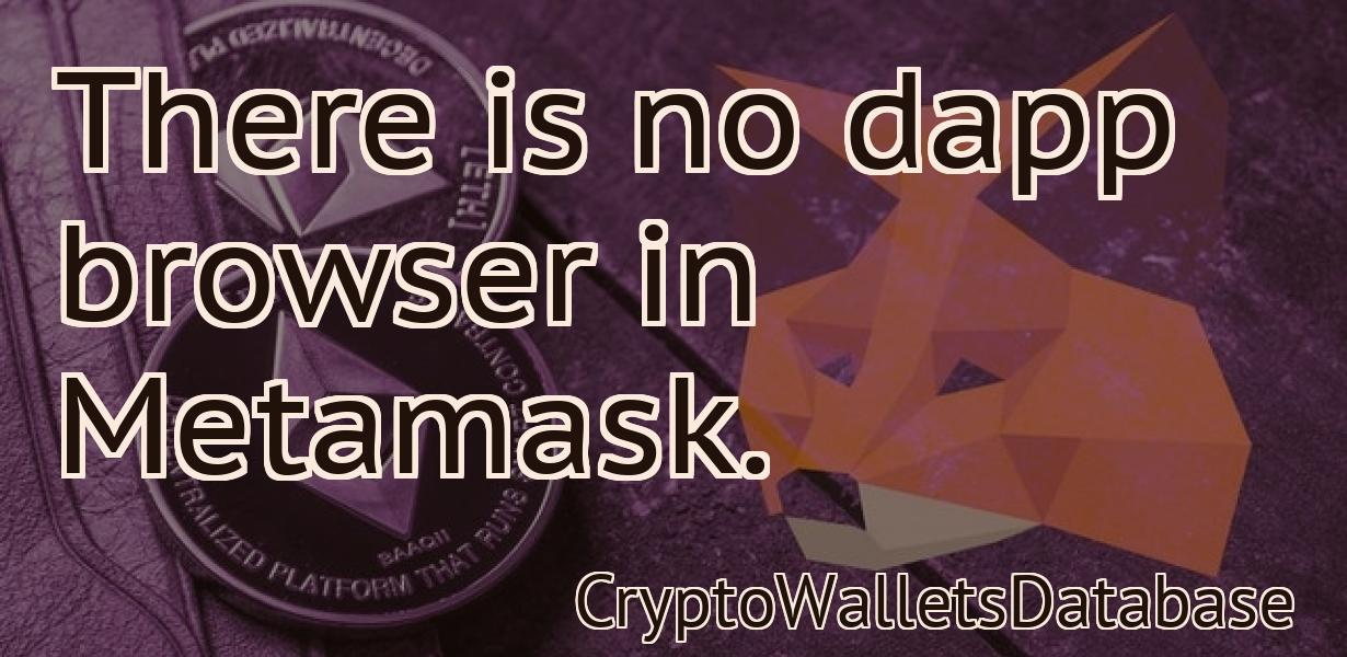 There is no dapp browser in Metamask.